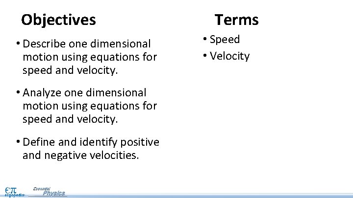 Objectives • Describe one dimensional motion using equations for speed and velocity. • Analyze