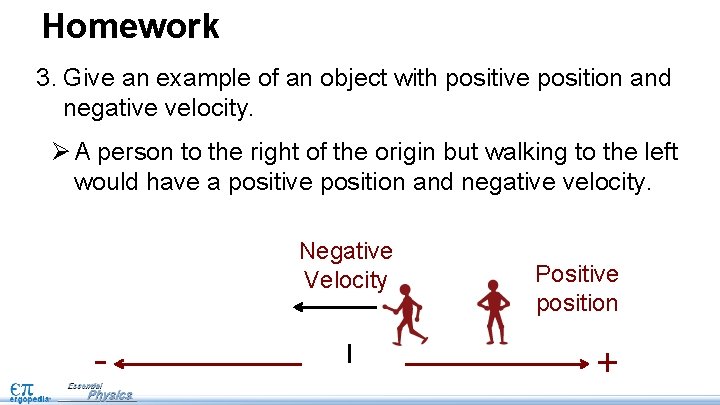Homework 3. Give an example of an object with positive position and negative velocity.