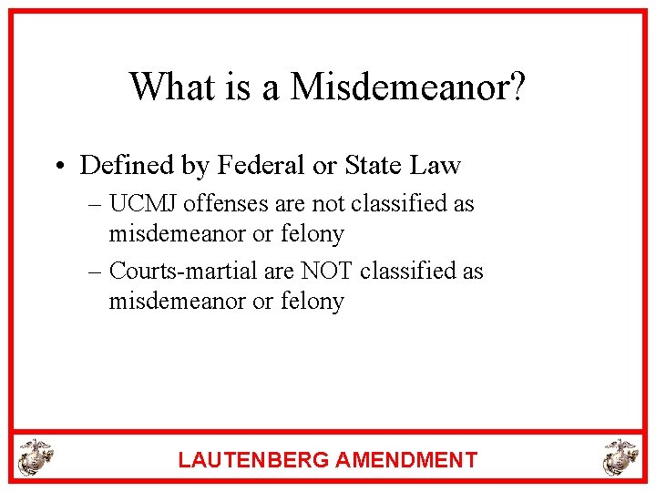 What is a Misdemeanor? • Defined by Federal or State Law – UCMJ offenses