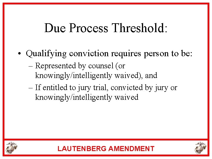 Due Process Threshold: • Qualifying conviction requires person to be: – Represented by counsel