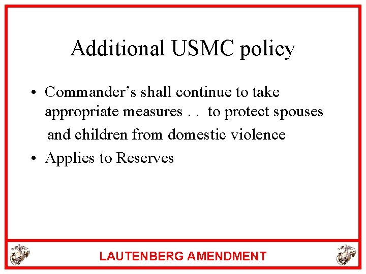 Additional USMC policy • Commander’s shall continue to take appropriate measures. . to protect