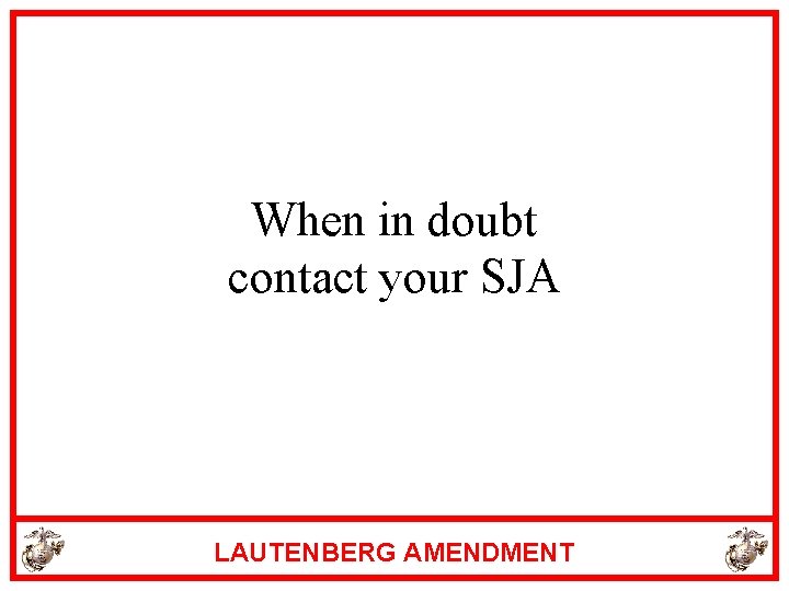 When in doubt contact your SJA LAUTENBERG AMENDMENT 