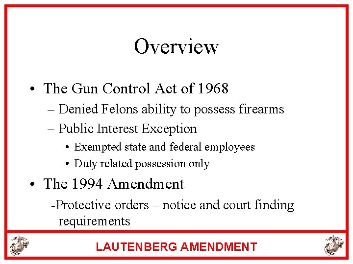 Overview • The Gun Control Act of 1968 – Denied Felons ability to possess