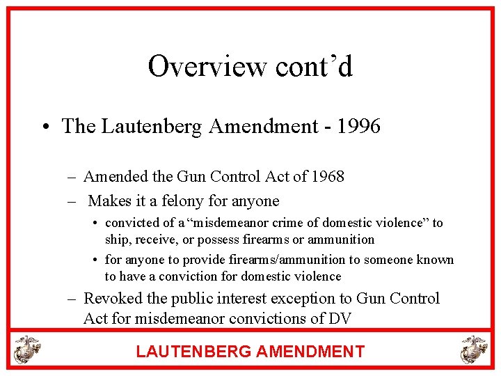 Overview cont’d • The Lautenberg Amendment - 1996 – Amended the Gun Control Act