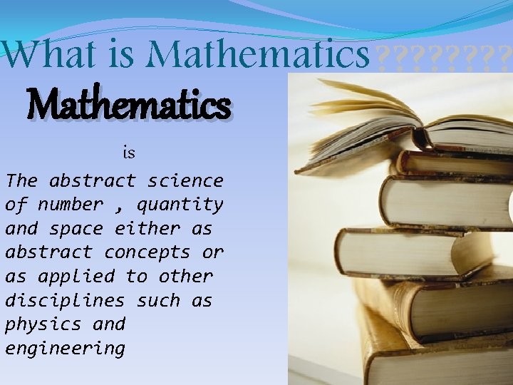 What is Mathematics ? ? ? ? Mathematics is The abstract science of number