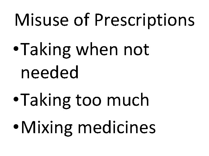 Misuse of Prescriptions • Taking when not needed • Taking too much • Mixing