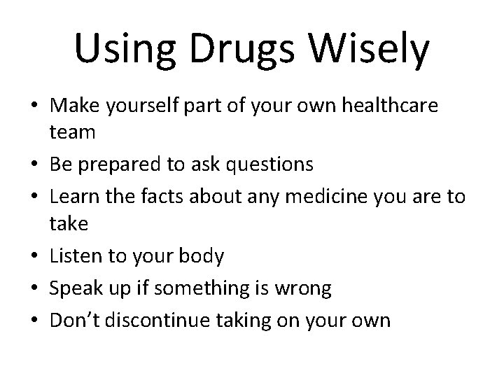 Using Drugs Wisely • Make yourself part of your own healthcare team • Be