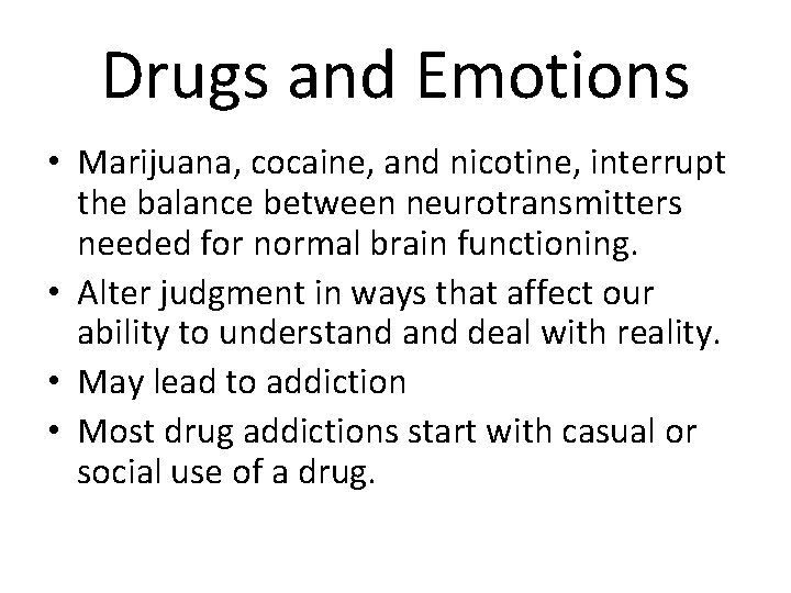 Drugs and Emotions • Marijuana, cocaine, and nicotine, interrupt the balance between neurotransmitters needed