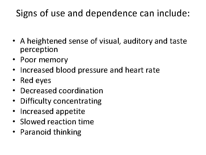 Signs of use and dependence can include: • A heightened sense of visual, auditory