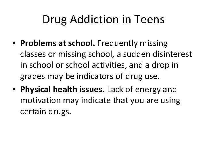 Drug Addiction in Teens • Problems at school. Frequently missing classes or missing school,