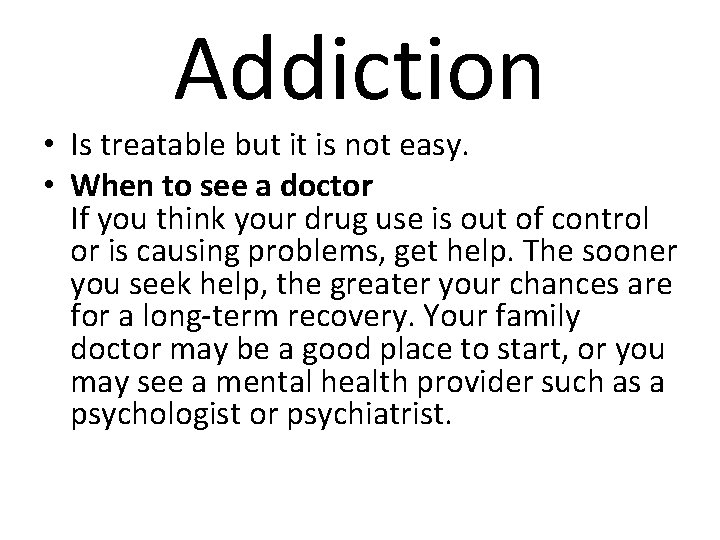 Addiction • Is treatable but it is not easy. • When to see a