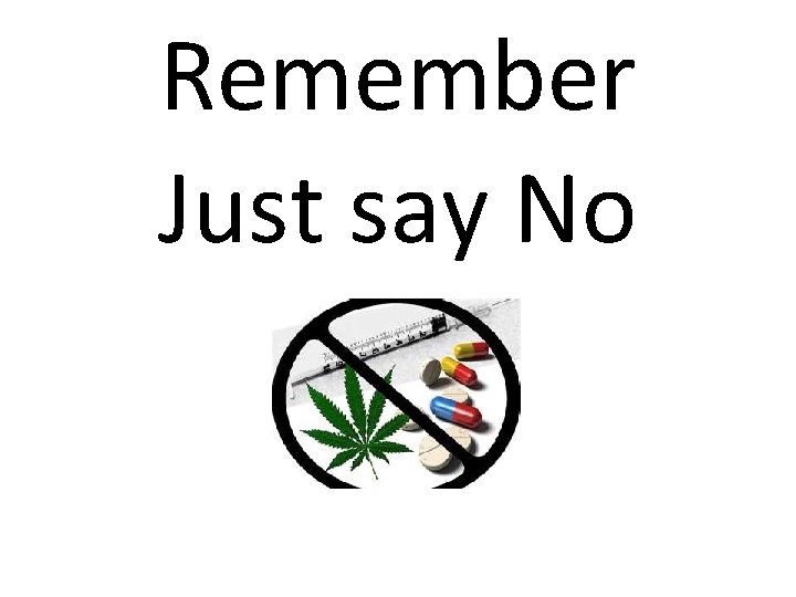 Remember Just say No 