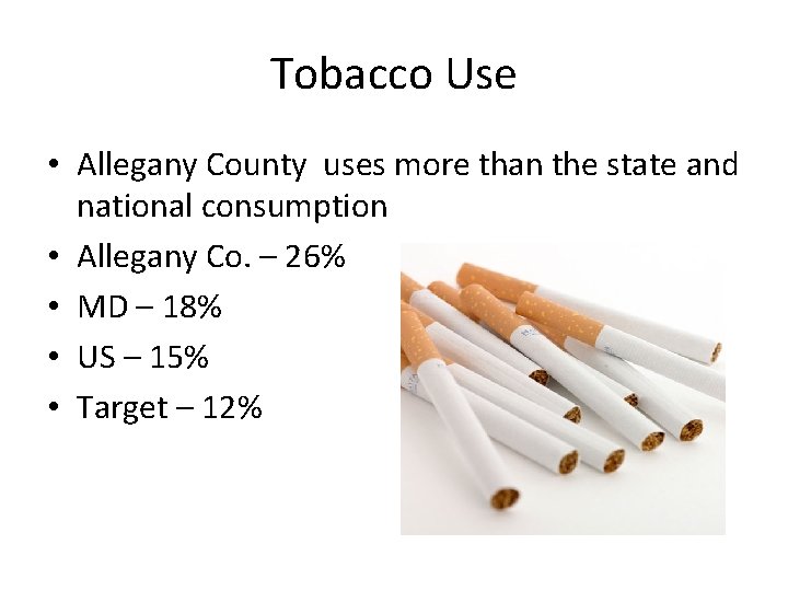 Tobacco Use • Allegany County uses more than the state and national consumption •