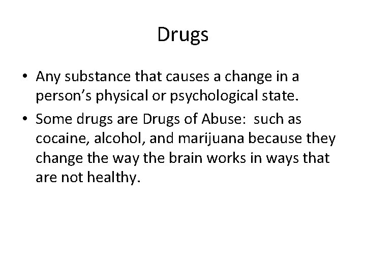 Drugs • Any substance that causes a change in a person’s physical or psychological