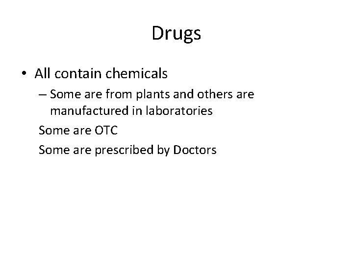 Drugs • All contain chemicals – Some are from plants and others are manufactured