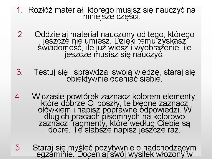 1. Rozłóż materiał, którego musisz się nauczyć na mniejsze części. 2. Oddzielaj materiał nauczony