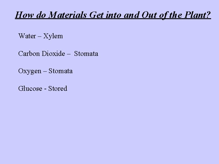 How do Materials Get into and Out of the Plant? Water – Xylem Carbon