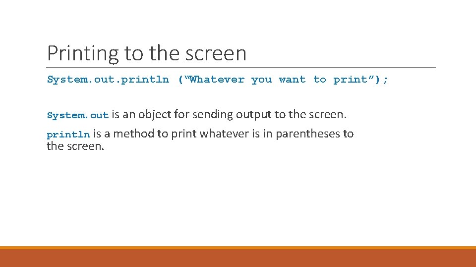 Printing to the screen System. out. println (“Whatever you want to print”); System. out