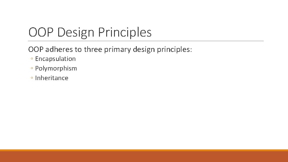 OOP Design Principles OOP adheres to three primary design principles: ◦ Encapsulation ◦ Polymorphism