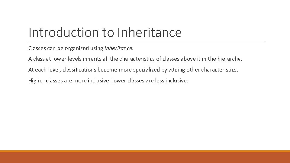Introduction to Inheritance Classes can be organized using inheritance. A class at lower levels