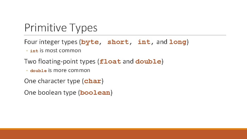 Primitive Types Four integer types (byte, short, int, and long) ◦ int is most