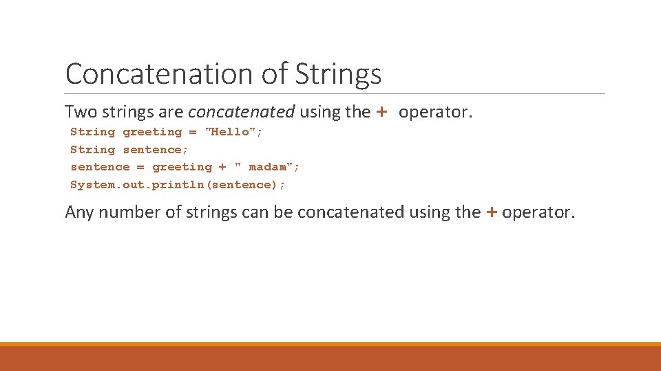 Concatenation of Strings Two strings are concatenated using the + operator. String greeting =