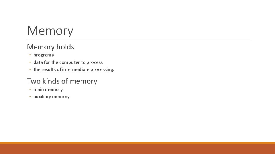 Memory holds ◦ programs ◦ data for the computer to process ◦ the results