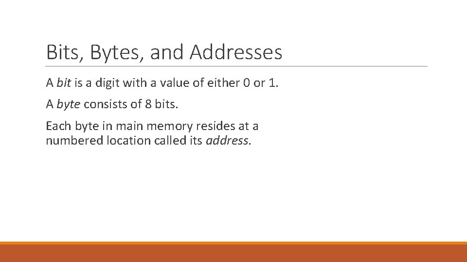 Bits, Bytes, and Addresses A bit is a digit with a value of either