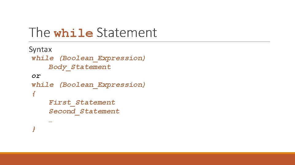 The while Statement Syntax while (Boolean_Expression) Body_Statement or while (Boolean_Expression) { First_Statement Second_Statement …