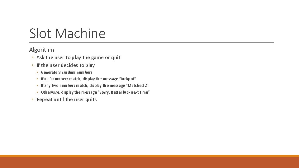 Slot Machine Algorithm ◦ Ask the user to play the game or quit ◦