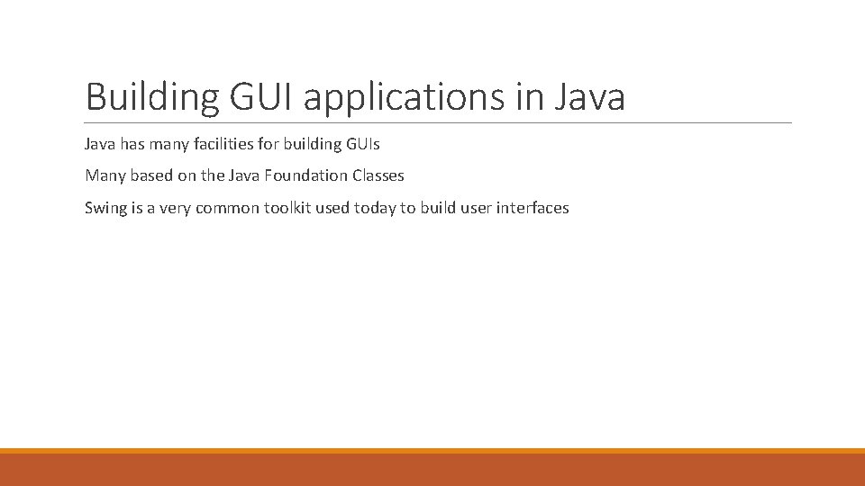 Building GUI applications in Java has many facilities for building GUIs Many based on