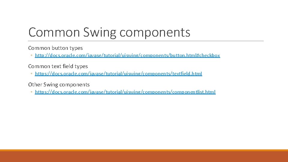 Common Swing components Common button types ◦ http: //docs. oracle. com/javase/tutorial/uiswing/components/button. html#checkbox Common text