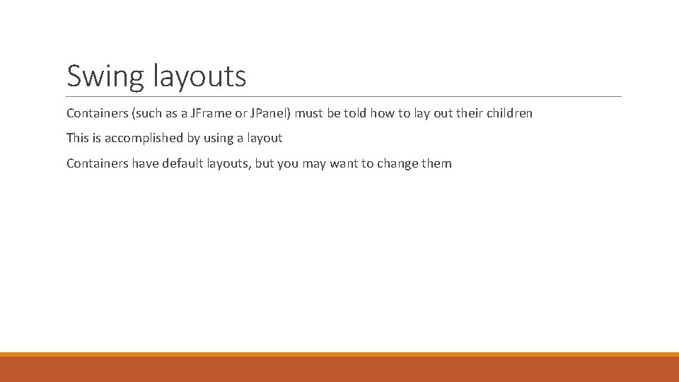 Swing layouts Containers (such as a JFrame or JPanel) must be told how to