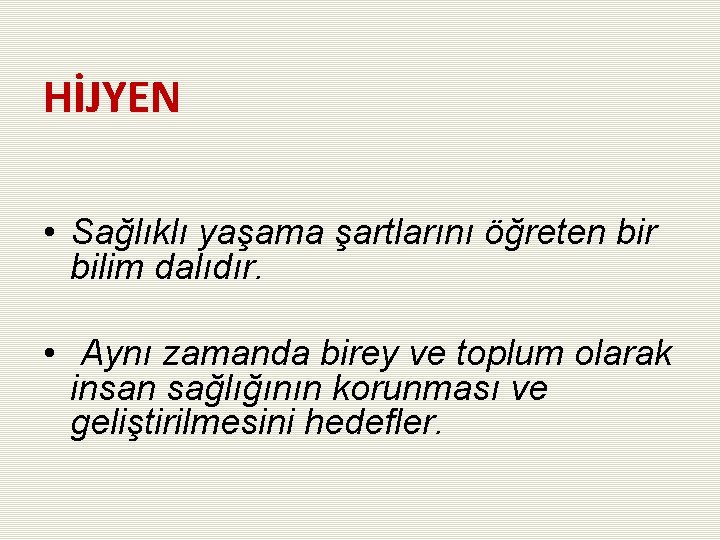 HİJYEN • Sağlıklı yaşama şartlarını öğreten bir bilim dalıdır. • Aynı zamanda birey ve