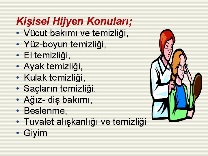 Kişisel Hijyen Konuları; • • • Vücut bakımı ve temizliği, Yüz-boyun temizliği, El temizliği,