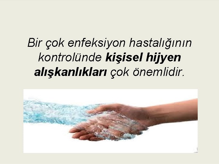 Bir çok enfeksiyon hastalığının kontrolünde kişisel hijyen alışkanlıkları çok önemlidir. 