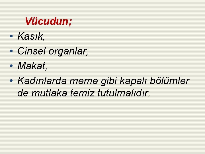  • • Vücudun; Kasık, Cinsel organlar, Makat, Kadınlarda meme gibi kapalı bölümler de