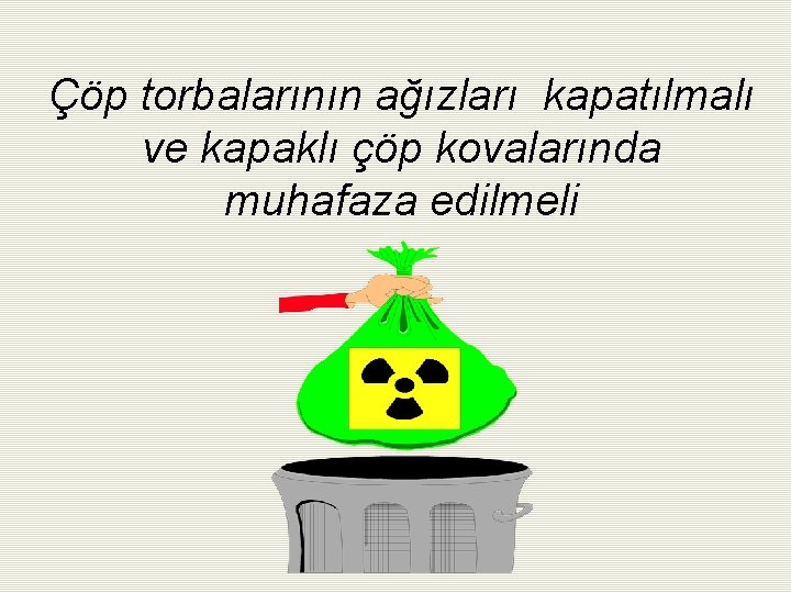 Çöp torbalarının ağızları kapatılmalı ve kapaklı çöp kovalarında muhafaza edilmeli 