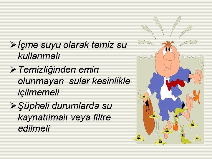 Ø İçme suyu olarak temiz su kullanmalı Ø Temizliğinden emin olunmayan sular kesinlikle içilmemeli