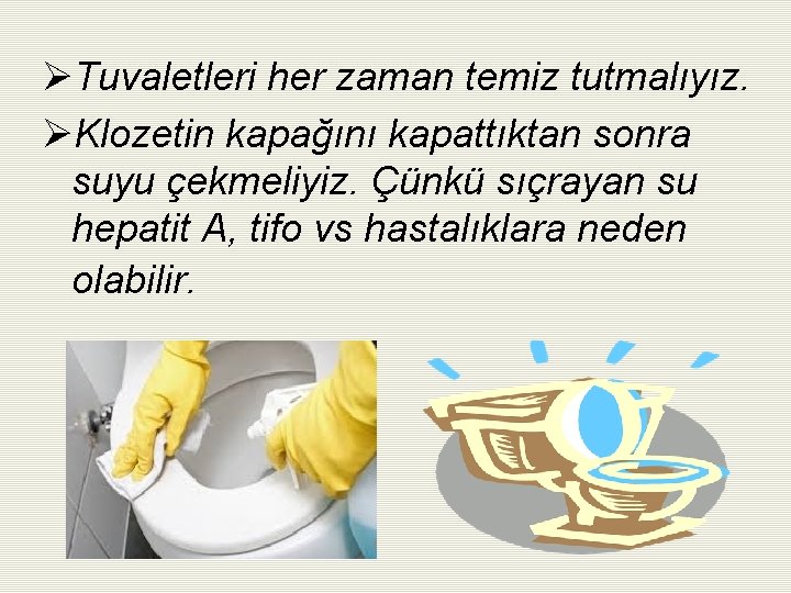 ØTuvaletleri her zaman temiz tutmalıyız. ØKlozetin kapağını kapattıktan sonra suyu çekmeliyiz. Çünkü sıçrayan su