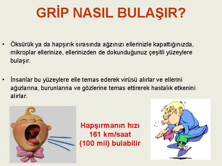 GRİP NASIL BULAŞIR? • Öksürük ya da hapşırık sırasında ağzınızı ellerinizle kapattığınızda, mikroplar ellerinize,