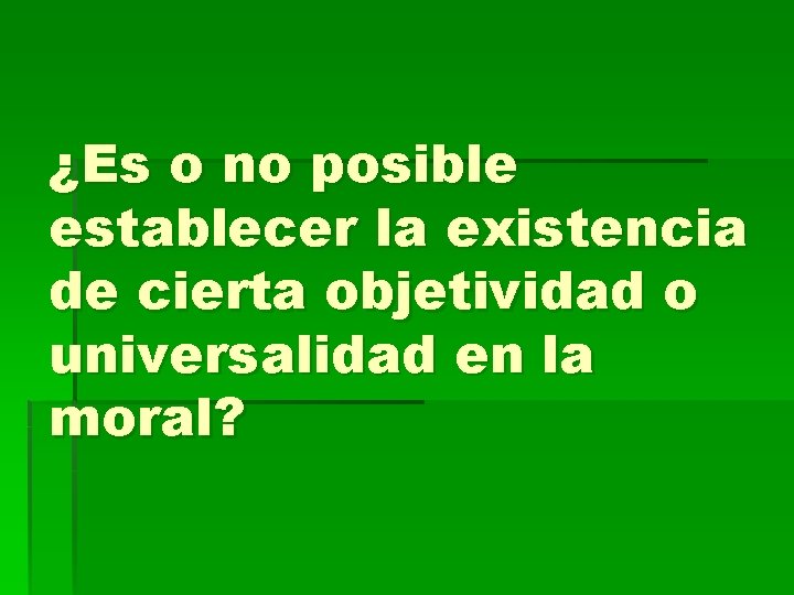 ¿Es o no posible establecer la existencia de cierta objetividad o universalidad en la