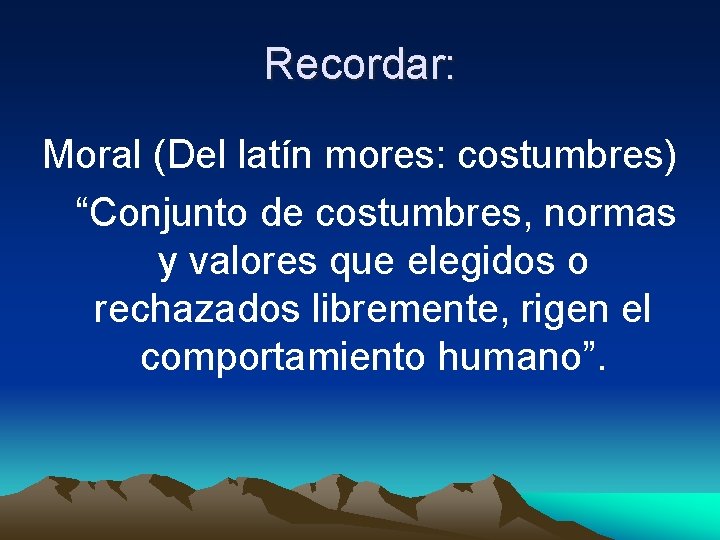 Recordar: Moral (Del latín mores: costumbres) “Conjunto de costumbres, normas y valores que elegidos