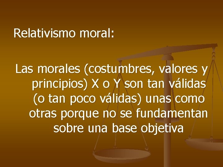 Relativismo moral: Las morales (costumbres, valores y principios) X o Y son tan válidas