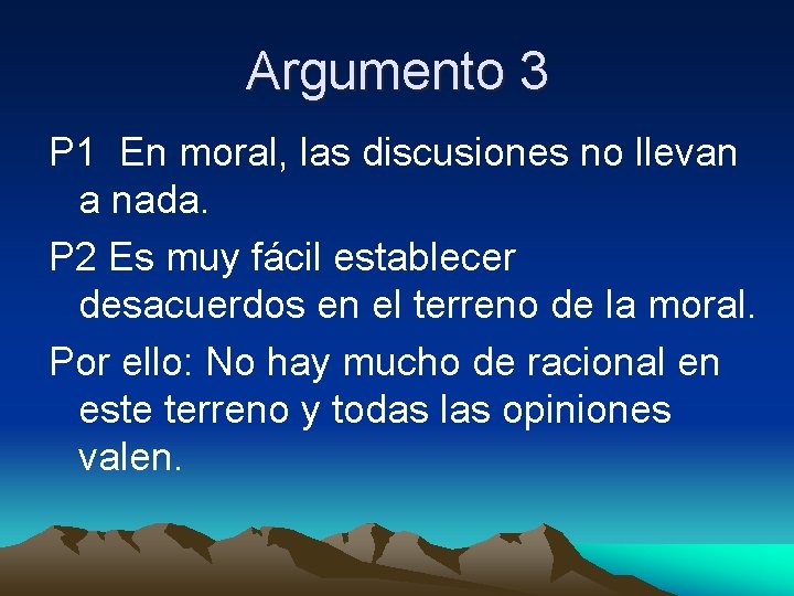 Argumento 3 P 1 En moral, las discusiones no llevan a nada. P 2