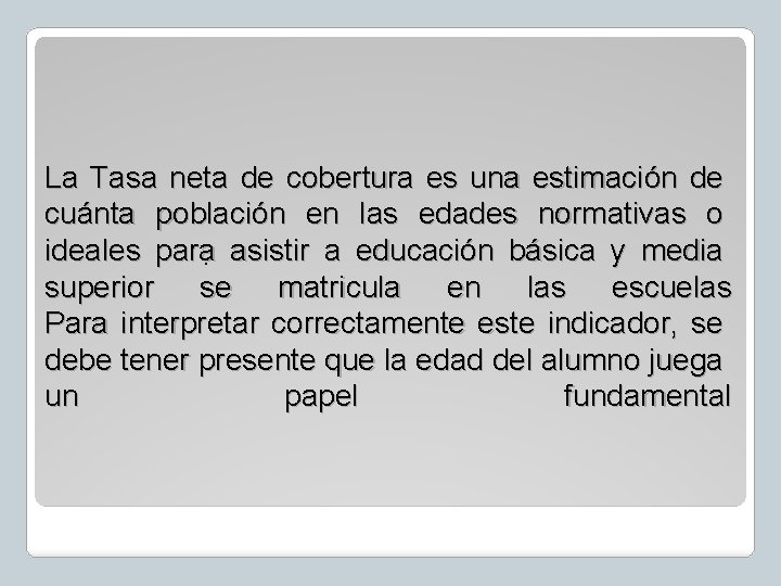 La Tasa neta de cobertura es una estimación de cuánta población en las edades La Tasa neta de cobertura es una estimación de cuánta población en las edades