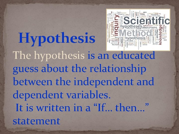 Hypothesis The hypothesis is an educated guess about the relationship between the independent and