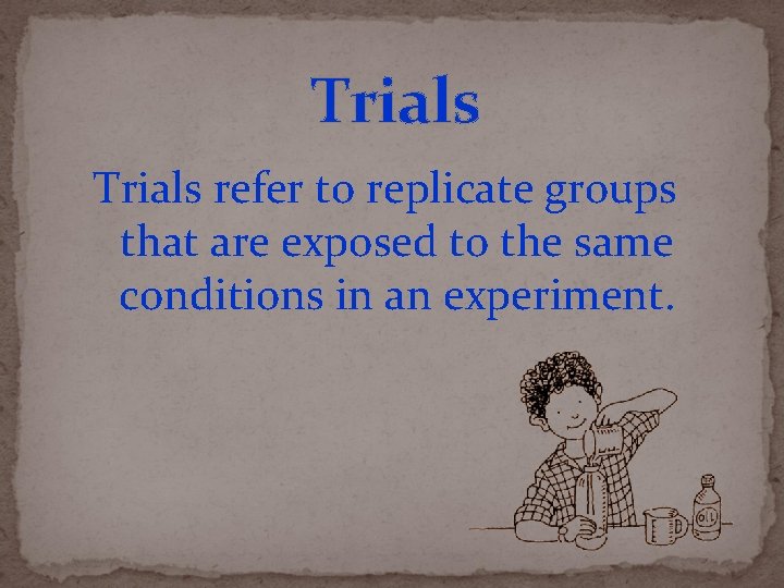Trials refer to replicate groups that are exposed to the same conditions in an