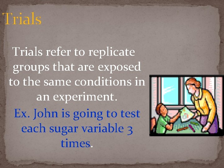 Trials refer to replicate groups that are exposed to the same conditions in an