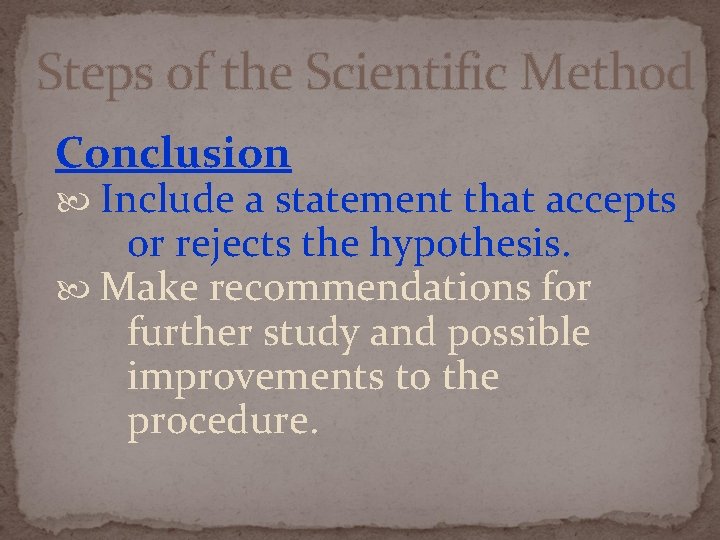Steps of the Scientific Method Conclusion Include a statement that accepts or rejects the